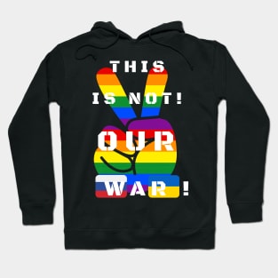 This is not our war! LGBTQ. Hoodie